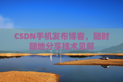 CSDN手机发布博客,随时随地分享技术见解