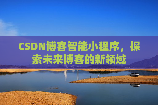 CSDN博客智能小程序，探索未来博客的新领域